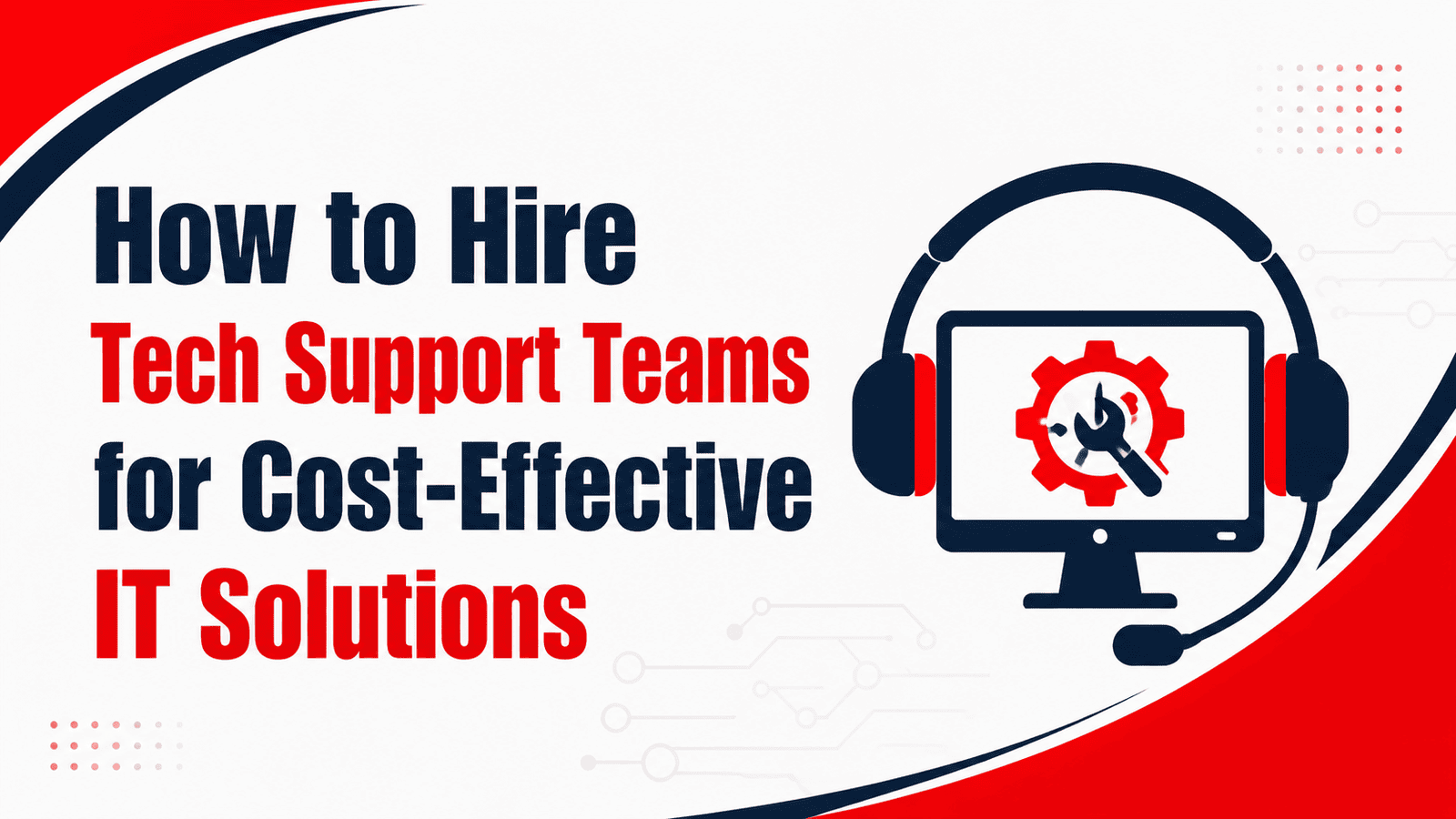 How to hire tech support teams for cost-effective IT solutions